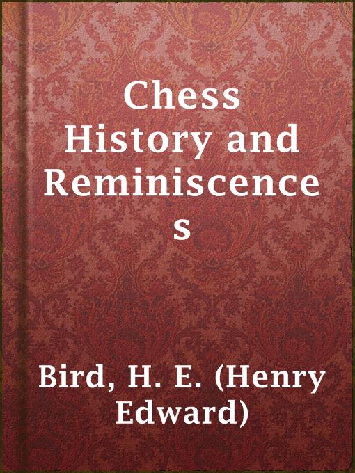 Title details for Chess History and Reminiscences by H. E. (Henry Edward) Bird - Available
